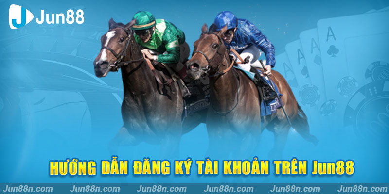 Hướng dẫn đăng ký tài khoản trên Jun88