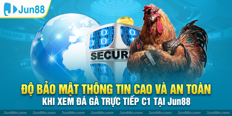 Độ bảo mật thông tin cao và an toàn khi xem đá gà trực tiếp c1 tại Jun88