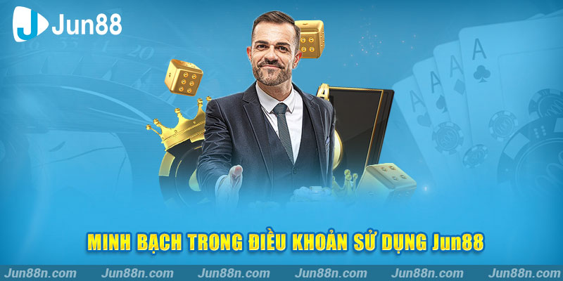 Minh bạch trong điều khoản sử dụng Jun88