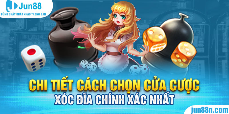 Chi tiết cách chọn cửa cược xóc đĩa chính xác nhất